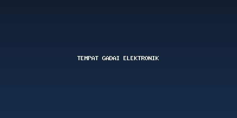 Mengapa Memilih tempat gadai elektronik sebagai Solusi Finansial?