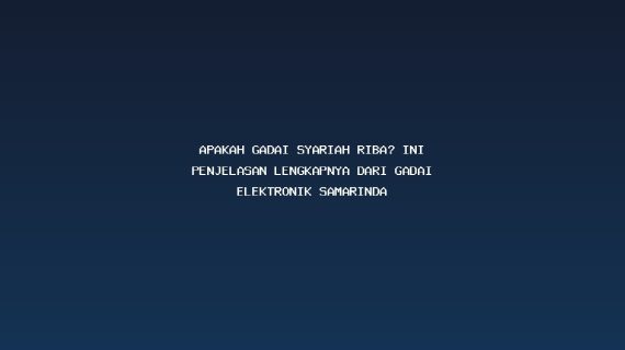 Apakah Gadai Syariah Riba? Ini Penjelasan Lengkapnya dari Gadai Elektronik Samarinda