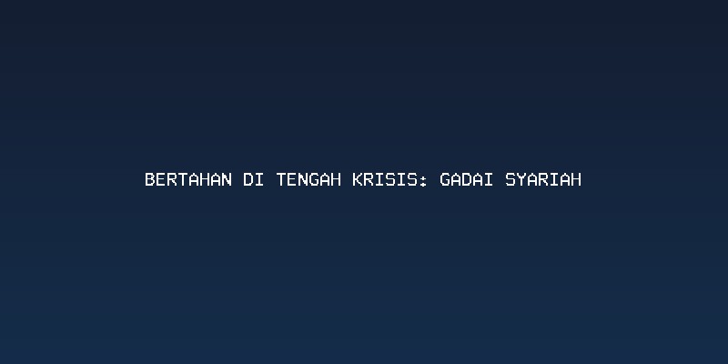 Gadai Syariah: Mekanisme Tanpa Bunga dalam Situasi Mendesak